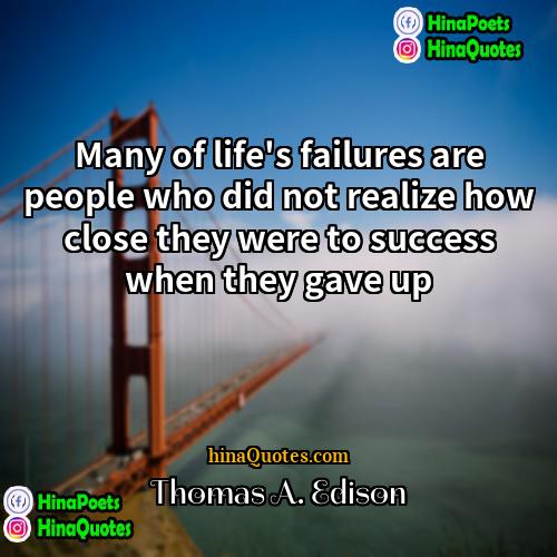 Thomas A Edison Quotes | Many of life's failures are people who